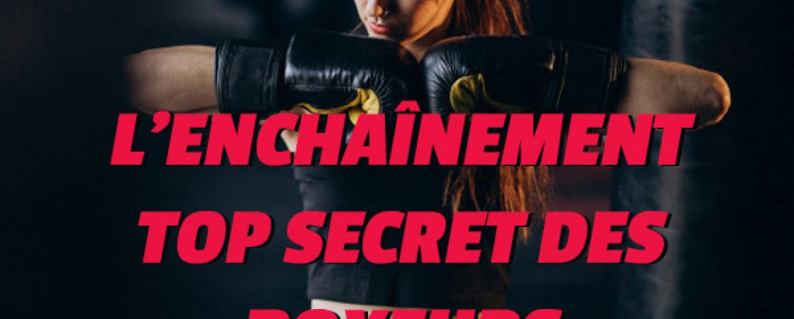 L'enchaînement Top Secret des Boxeurs